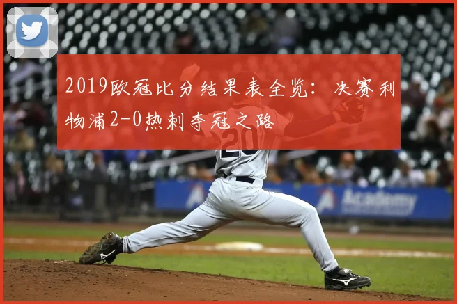 2019欧冠比分结果表全览：决赛利物浦2-0热刺夺冠之路