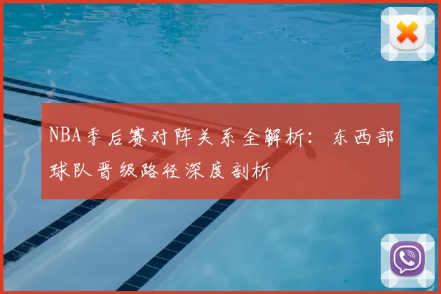 NBA季后赛对阵关系全解析：东西部球队晋级路径深度剖析
