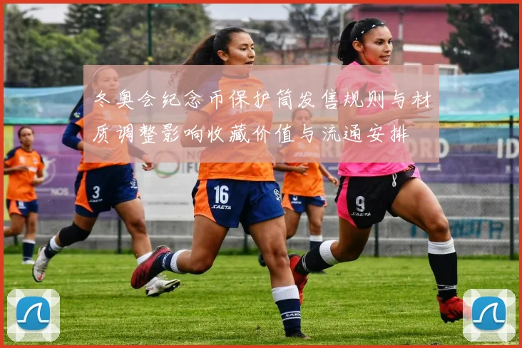 冬奥会纪念币保护筒发售规则与材质调整影响收藏价值与流通安排